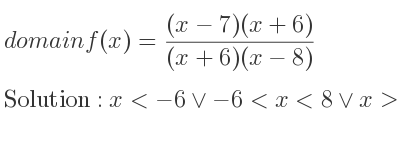 The domain of f(x)=((x-7)(x+6))/((x+6)(x-8)) is x<-6\lor-6<x<8\lor x>8